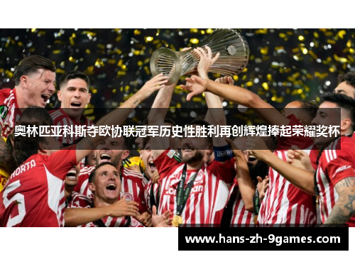 奥林匹亚科斯夺欧协联冠军历史性胜利再创辉煌捧起荣耀奖杯 奥林匹亚科斯夺欧协联冠军历史性胜利再创辉煌捧起荣耀奖杯