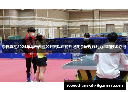 李梓嘉在2024年马来西亚公开赛以震撼后场跳杀展现非凡力量和技术夺冠