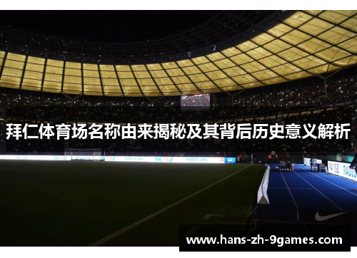 拜仁体育场名称由来揭秘及其背后历史意义解析 拜仁体育场名称由来揭秘及其背后历史意义解析