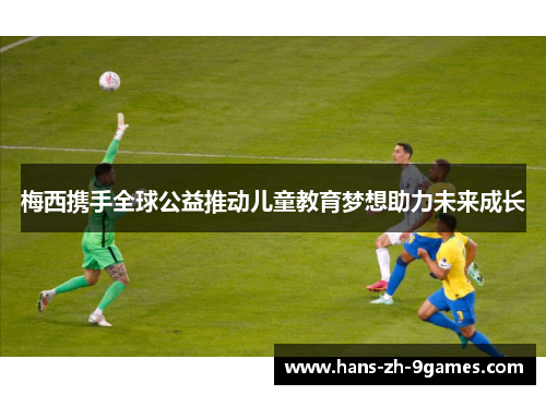 梅西携手全球公益推动儿童教育梦想助力未来成长 梅西携手全球公益推动儿童教育梦想助力未来成长
