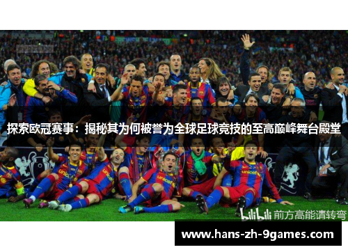 探索欧冠赛事:揭秘其为何被誉为全球足球竞技的至高巅峰舞台殿堂 探索欧冠赛事:揭秘其为何被誉为全球足球竞技的至高巅峰舞台殿堂