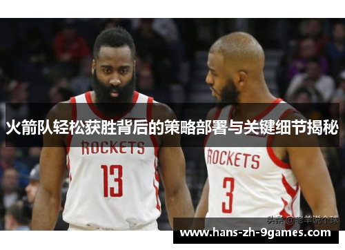 火箭队轻松获胜背后的策略部署与关键细节揭秘 火箭队轻松获胜背后的策略部署与关键细节揭秘