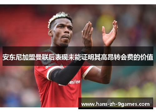 安东尼加盟曼联后表现未能证明其高昂转会费的价值