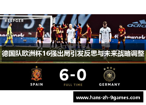 德国队欧洲杯16强出局引发反思与未来战略调整 德国队欧洲杯16强出局引发反思与未来战略调整