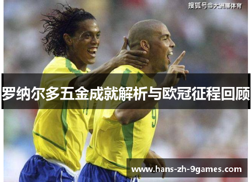 罗纳尔多五金成就解析与欧冠征程回顾