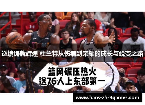 逆境铸就辉煌 杜兰特从伤痛到荣耀的成长与蜕变之路