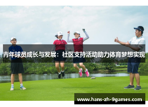 青年球员成长与发展:社区支持活动助力体育梦想实现 青年球员成长与发展:社区支持活动助力体育梦想实现